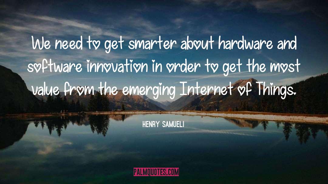 Henry Samueli Quotes: We need to get smarter