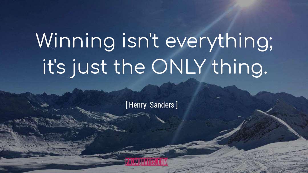Henry  Sanders Quotes: Winning isn't everything; it's just