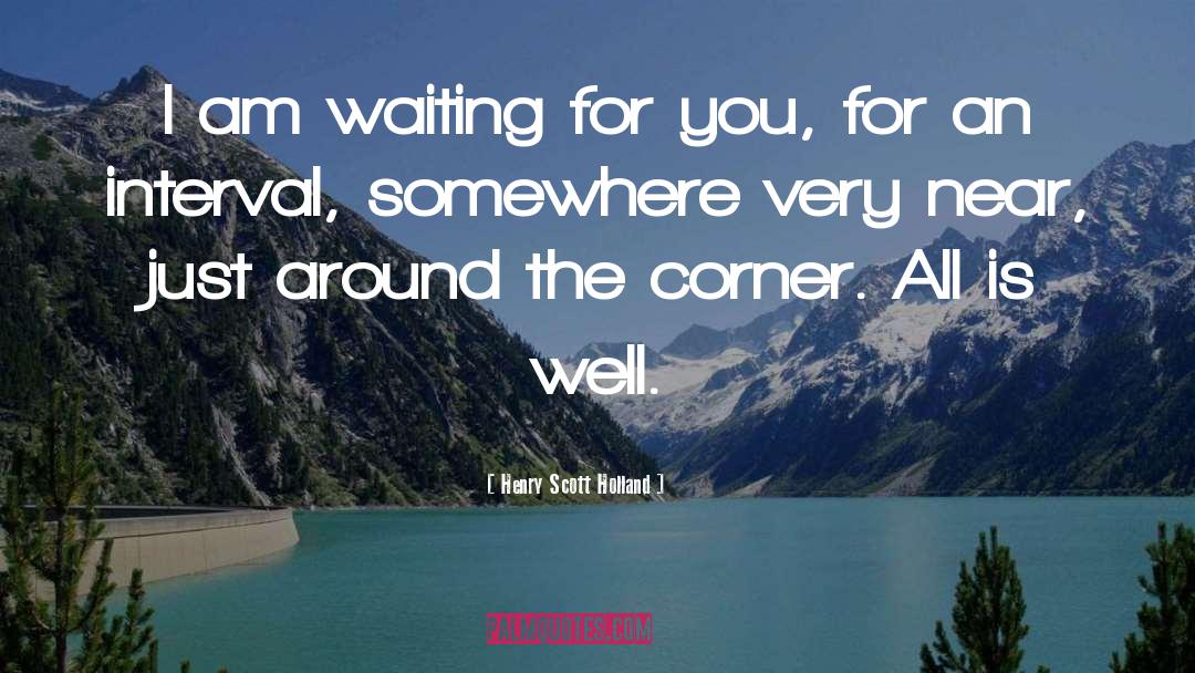Henry Scott Holland Quotes: I am waiting for you,