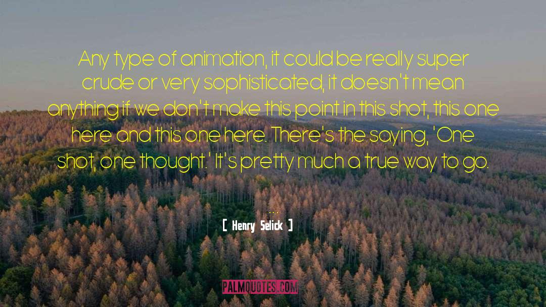 Henry Selick Quotes: Any type of animation, it