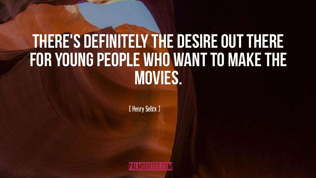 Henry Selick Quotes: There's definitely the desire out