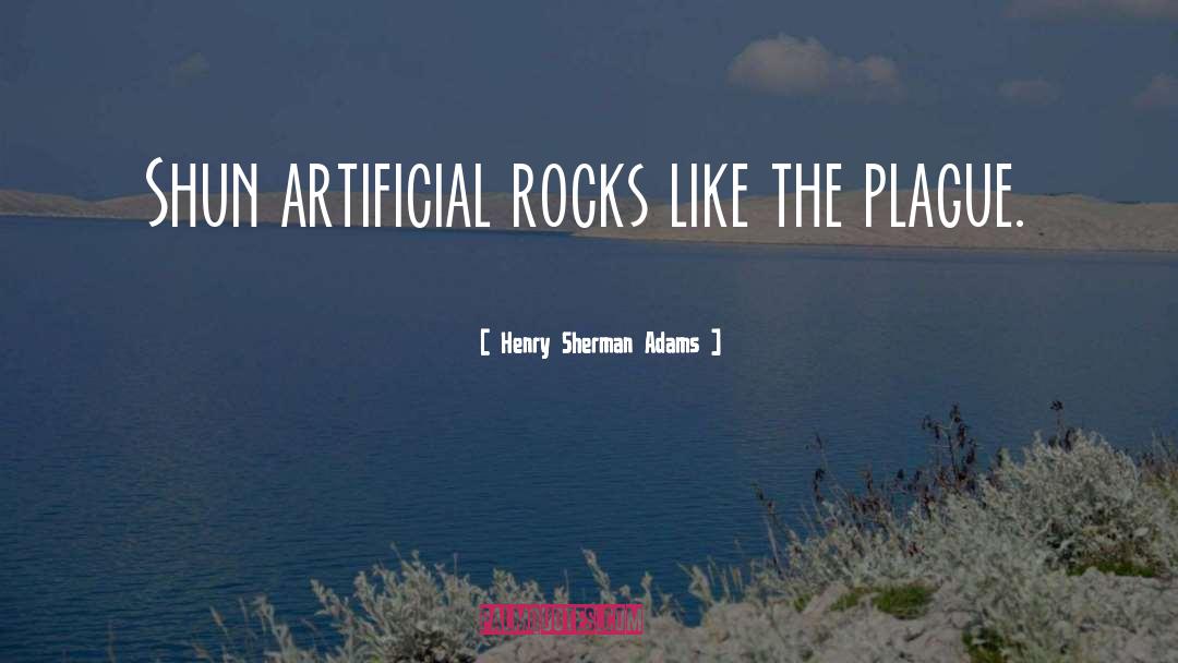 Henry Sherman Adams Quotes: Shun artificial rocks like the