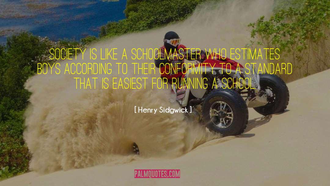 Henry Sidgwick Quotes: Society is like a schoolmaster