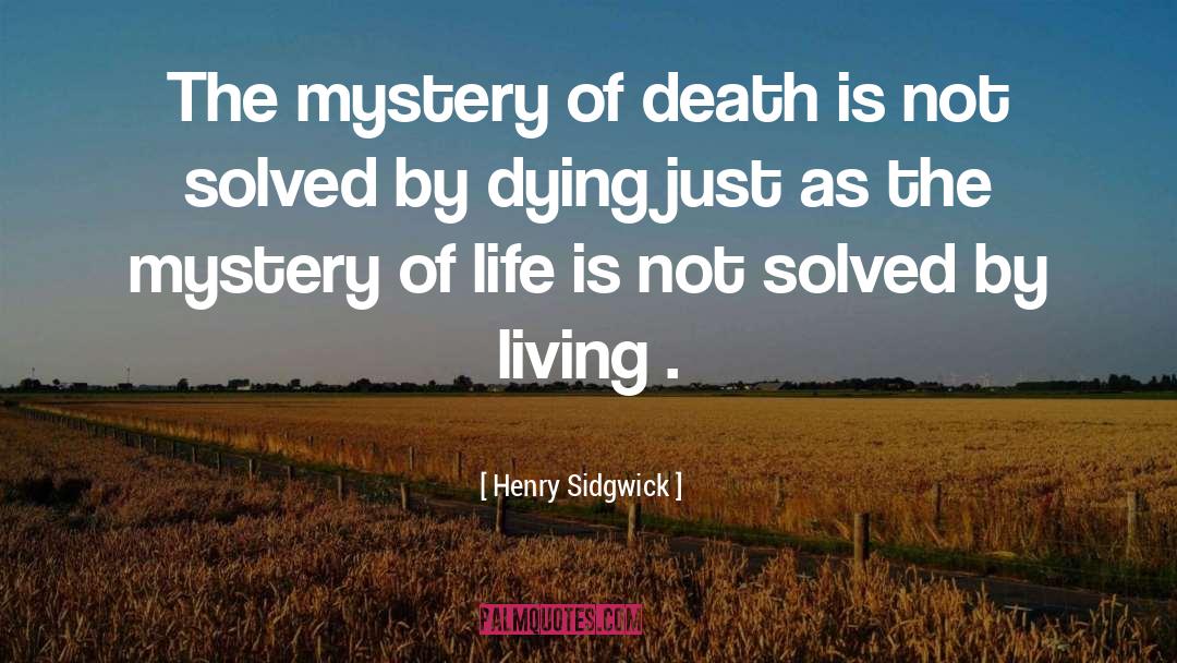 Henry Sidgwick Quotes: The mystery of death is