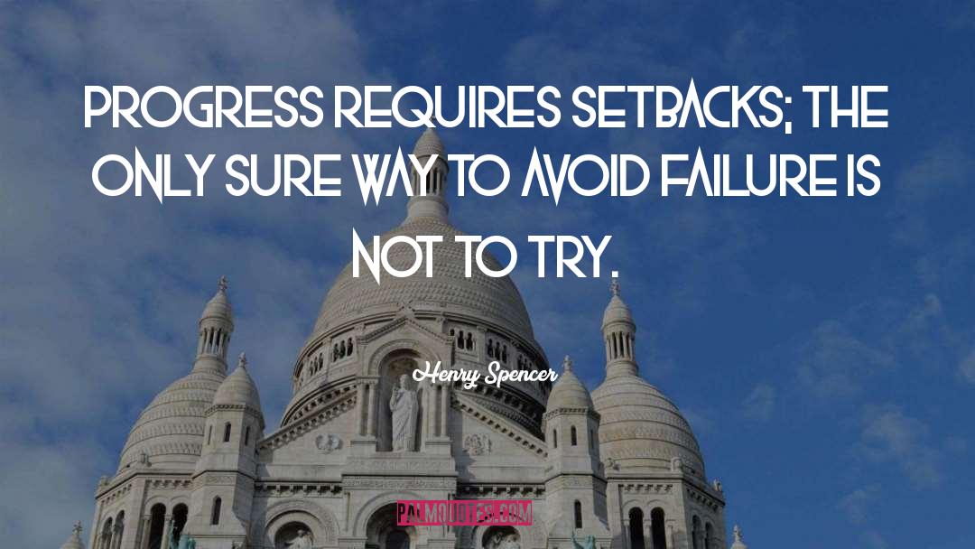 Henry Spencer Quotes: Progress requires setbacks; the only