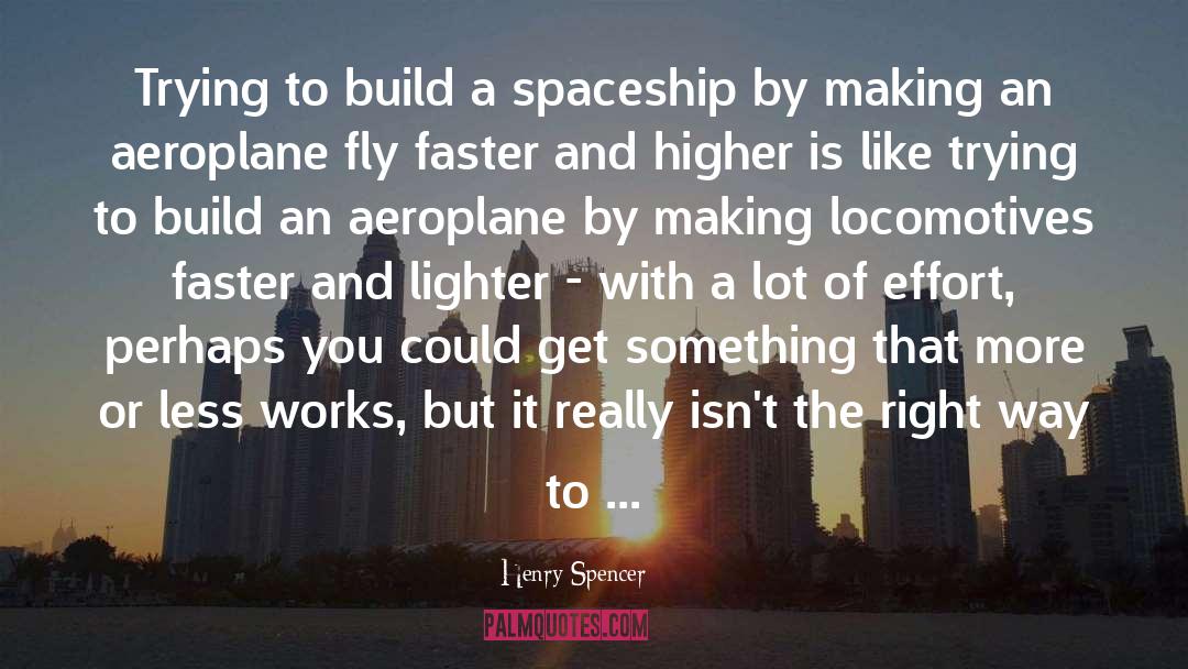 Henry Spencer Quotes: Trying to build a spaceship