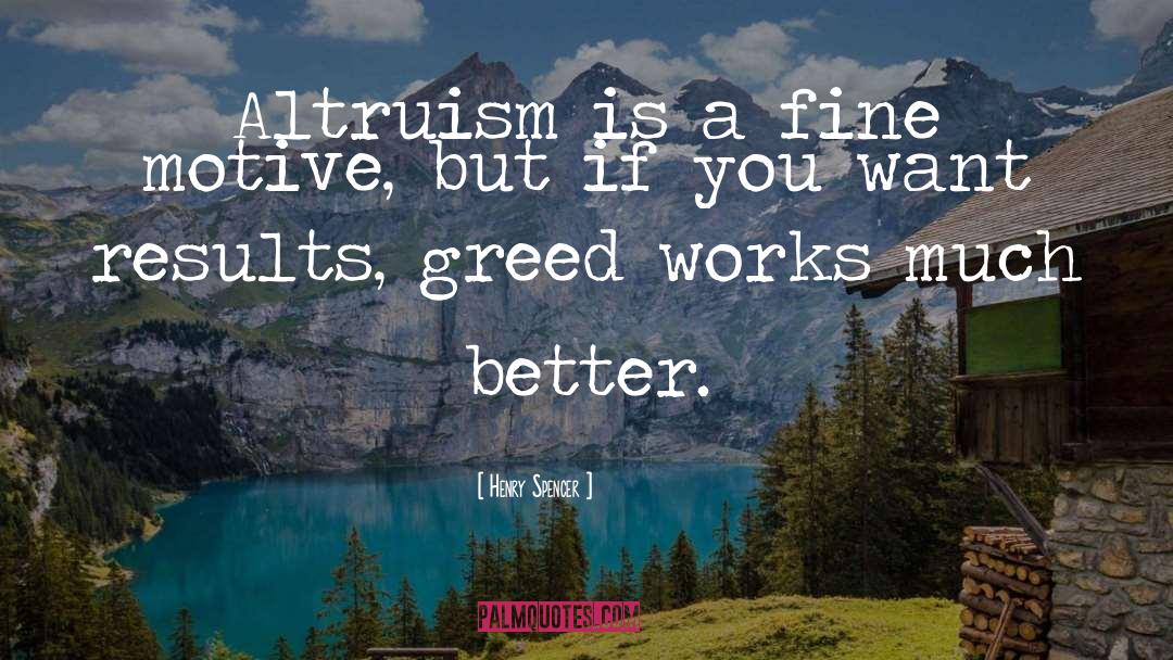Henry Spencer Quotes: Altruism is a fine motive,