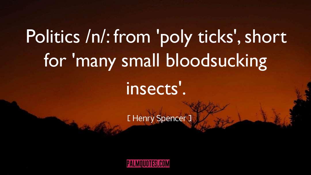 Henry Spencer Quotes: Politics /n/: from 'poly ticks',