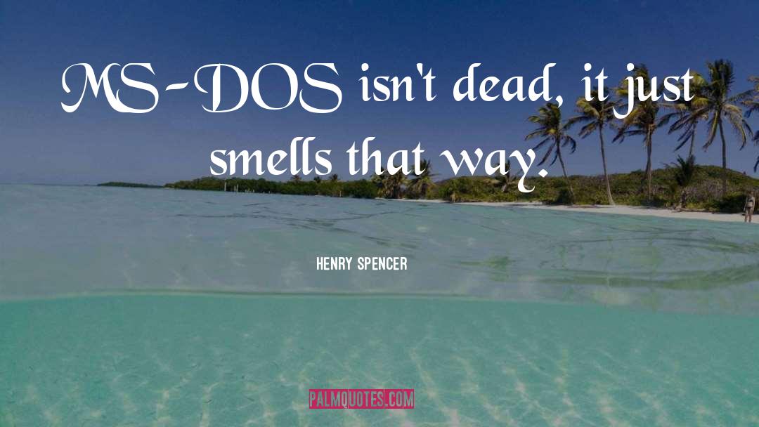 Henry Spencer Quotes: MS-DOS isn't dead, it just