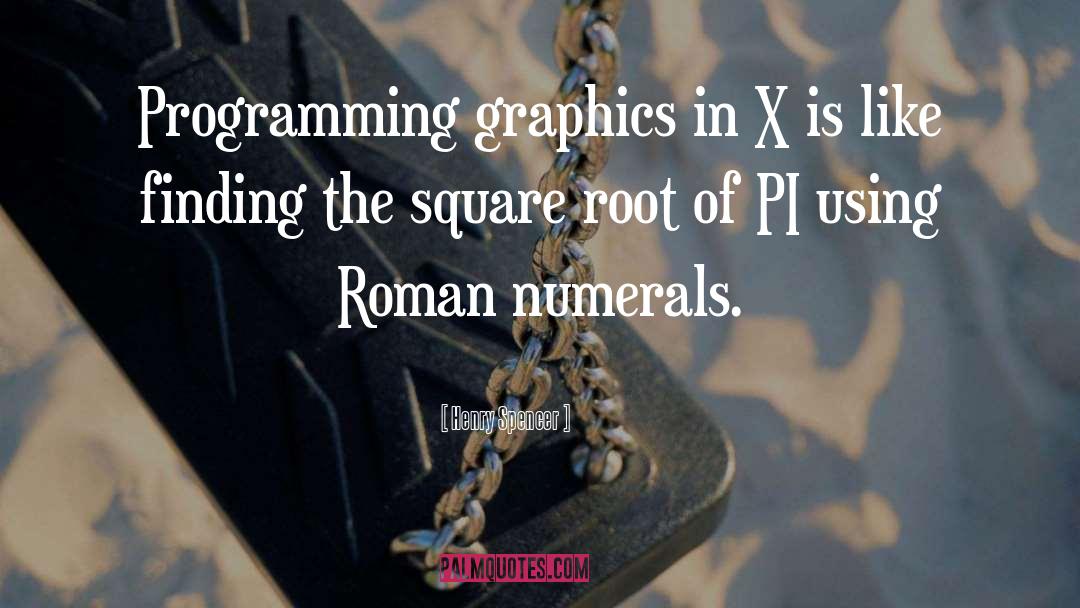 Henry Spencer Quotes: Programming graphics in X is