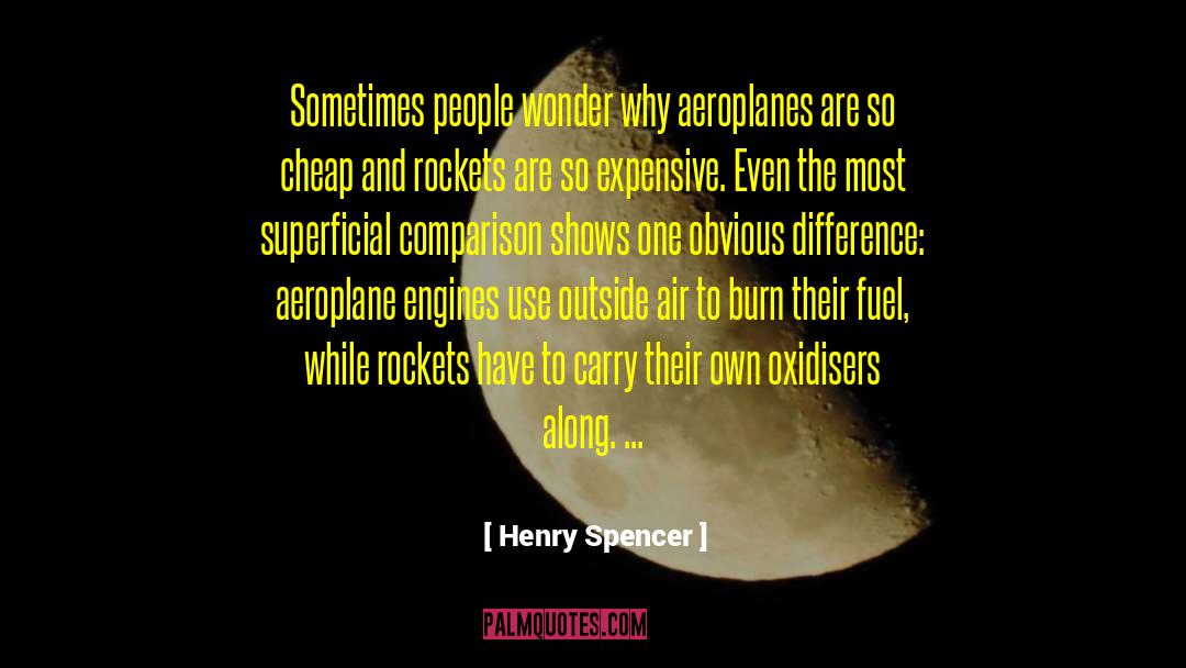 Henry Spencer Quotes: Sometimes people wonder why aeroplanes