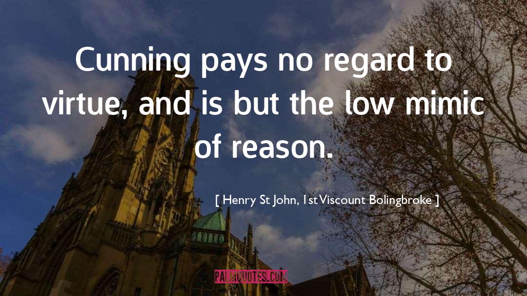 Henry St John, 1st Viscount Bolingbroke Quotes: Cunning pays no regard to
