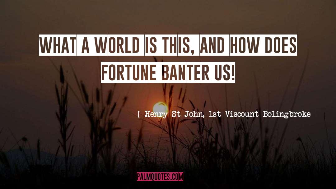 Henry St John, 1st Viscount Bolingbroke Quotes: What a world is this,