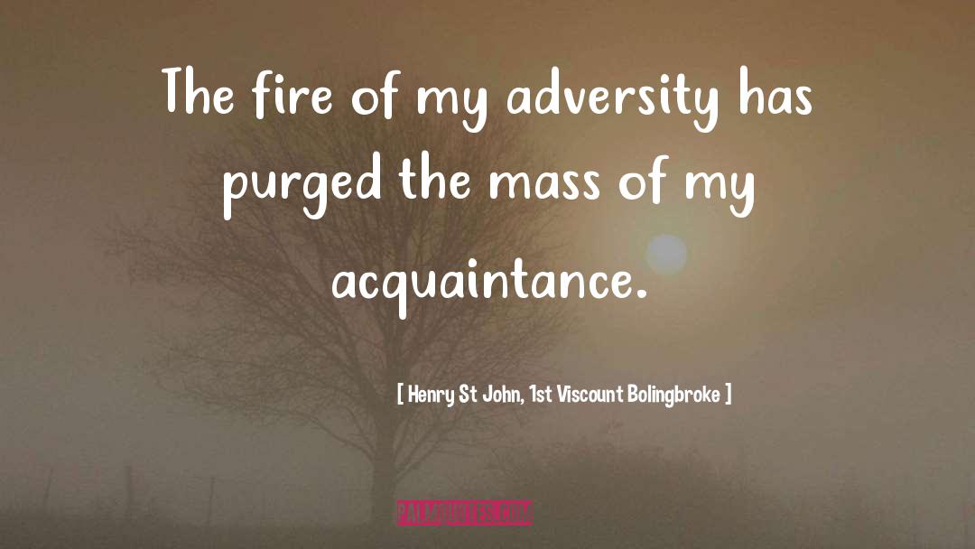 Henry St John, 1st Viscount Bolingbroke Quotes: The fire of my adversity