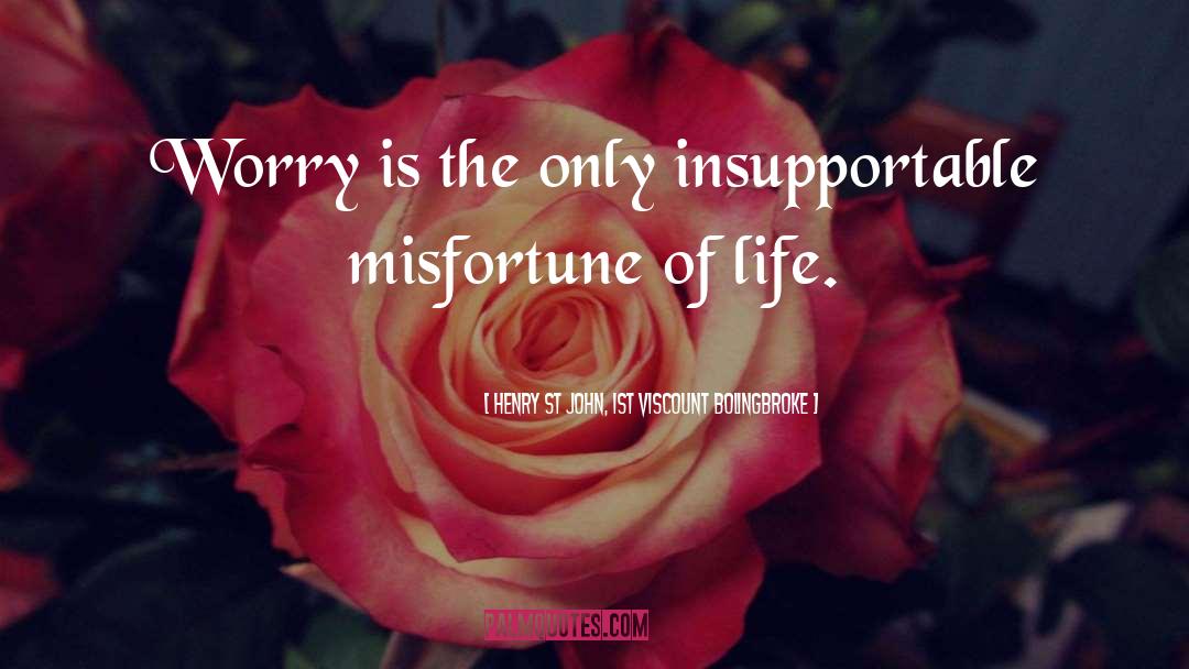 Henry St John, 1st Viscount Bolingbroke Quotes: Worry is the only insupportable