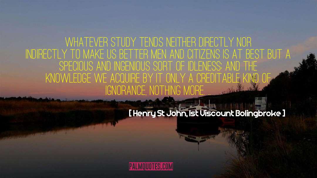 Henry St John, 1st Viscount Bolingbroke Quotes: Whatever study tends neither directly