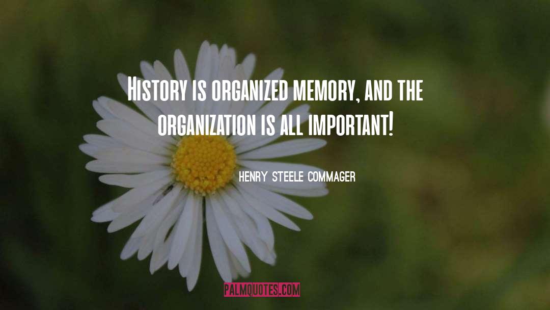 Henry Steele Commager Quotes: History is organized memory, and