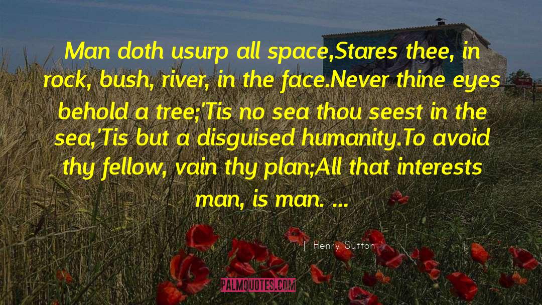 Henry Sutton Quotes: Man doth usurp all space,<br