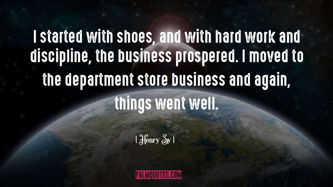 Henry Sy Quotes: I started with shoes, and