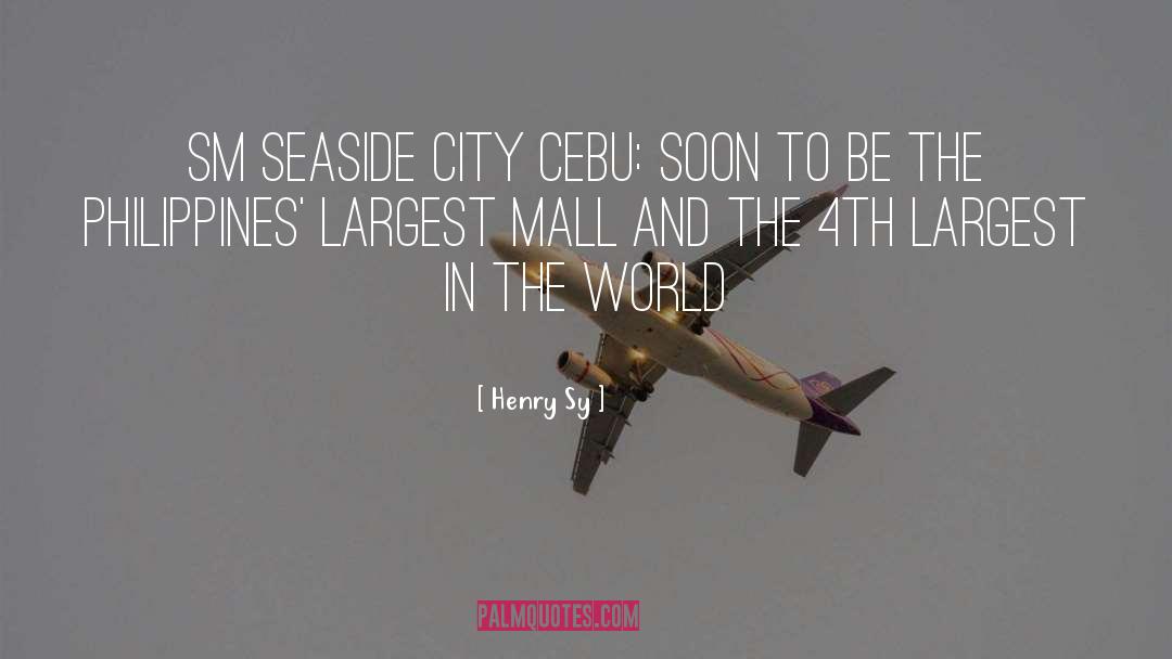 Henry Sy Quotes: SM Seaside City Cebu: soon