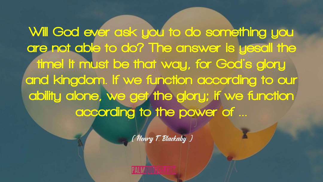 Henry T. Blackaby Quotes: Will God ever ask you