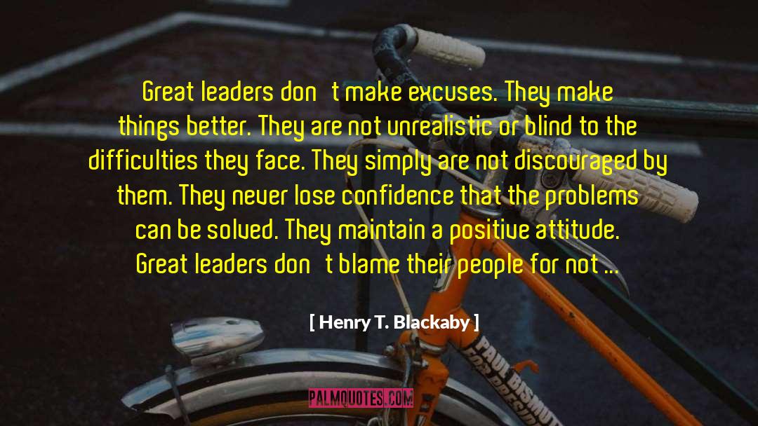 Henry T. Blackaby Quotes: Great leaders don't make excuses.