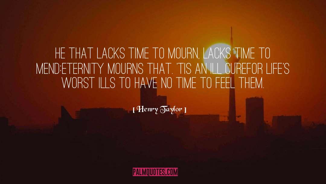 Henry Taylor Quotes: He that lacks time to