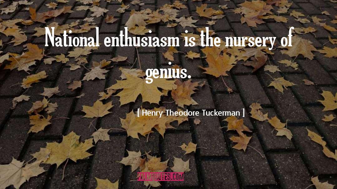 Henry Theodore Tuckerman Quotes: National enthusiasm is the nursery