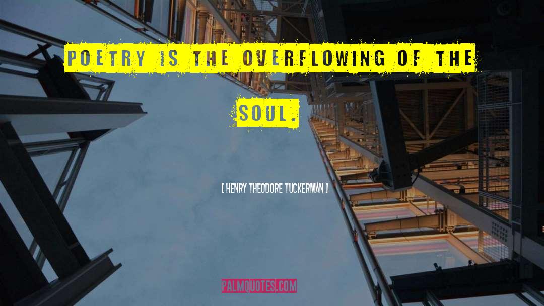 Henry Theodore Tuckerman Quotes: Poetry is the overflowing of