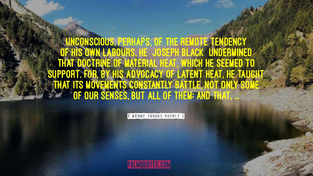 Henry Thomas Buckle Quotes: Unconscious, perhaps, of the remote