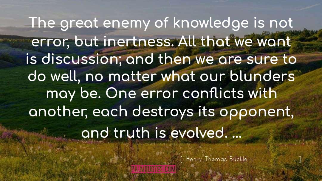 Henry Thomas Buckle Quotes: The great enemy of knowledge