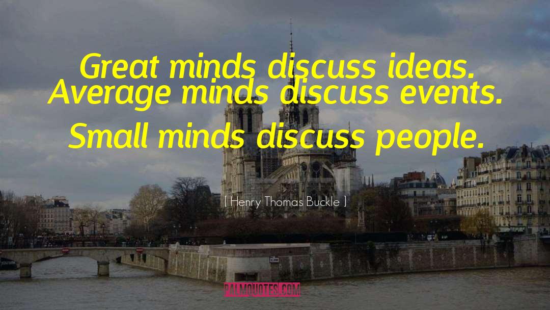 Henry Thomas Buckle Quotes: Great minds discuss ideas. Average