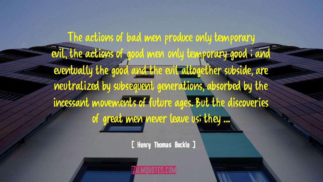 Henry Thomas Buckle Quotes: The actions of bad men