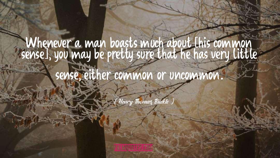 Henry Thomas Buckle Quotes: Whenever a man boasts much
