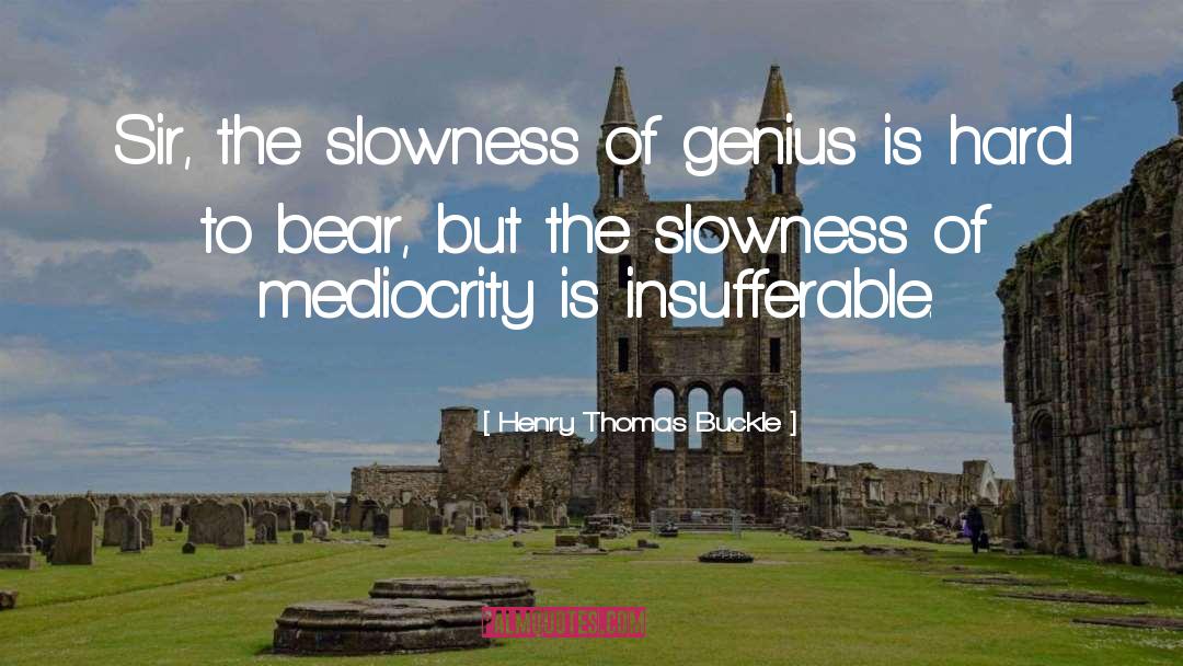 Henry Thomas Buckle Quotes: Sir, the slowness of genius