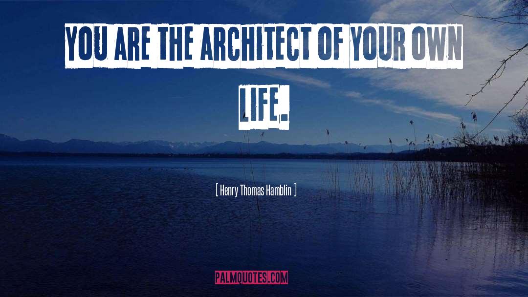 Henry Thomas Hamblin Quotes: You are the architect of