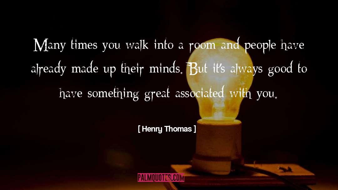 Henry Thomas Quotes: Many times you walk into