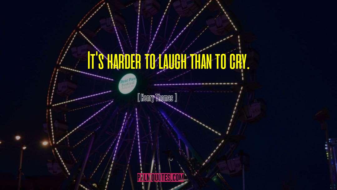 Henry Thomas Quotes: It's harder to laugh than