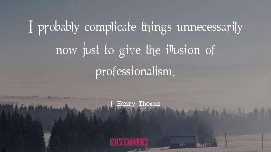 Henry Thomas Quotes: I probably complicate things unnecessarily