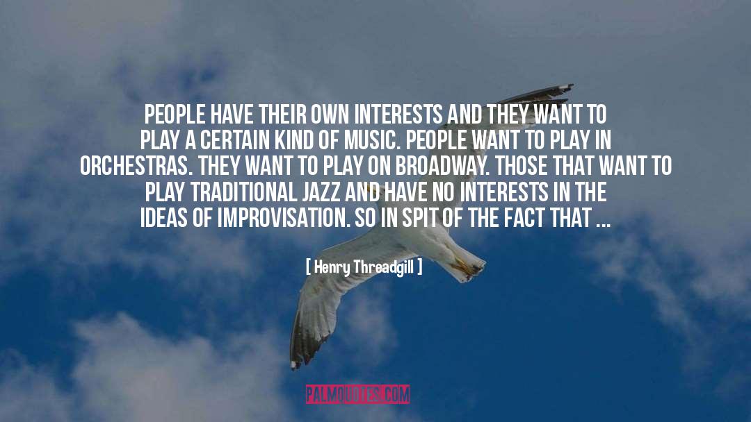 Henry Threadgill Quotes: People have their own interests