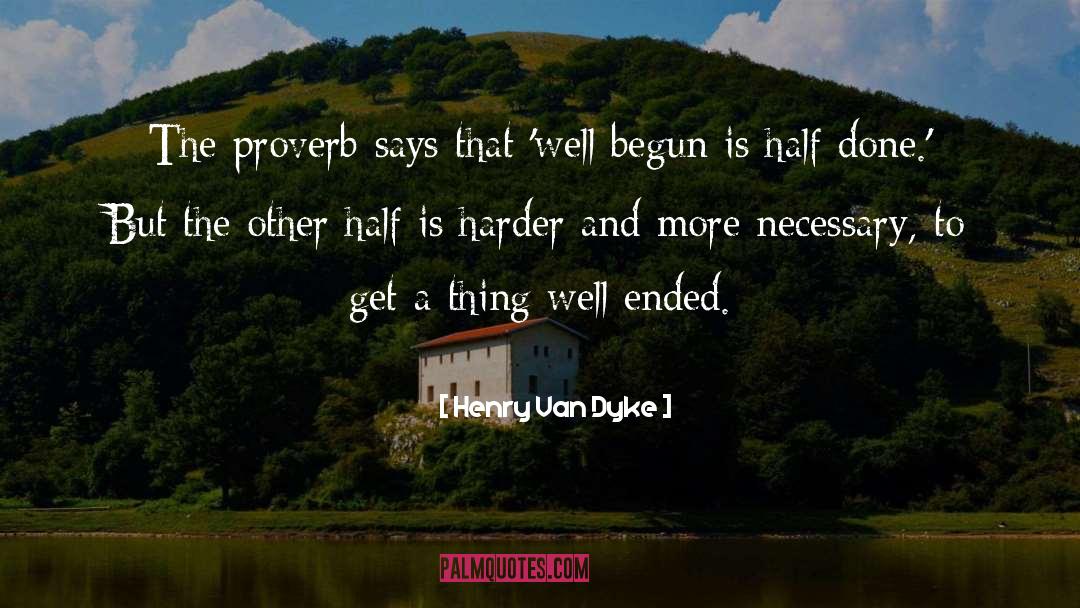 Henry Van Dyke Quotes: The proverb says that 'well