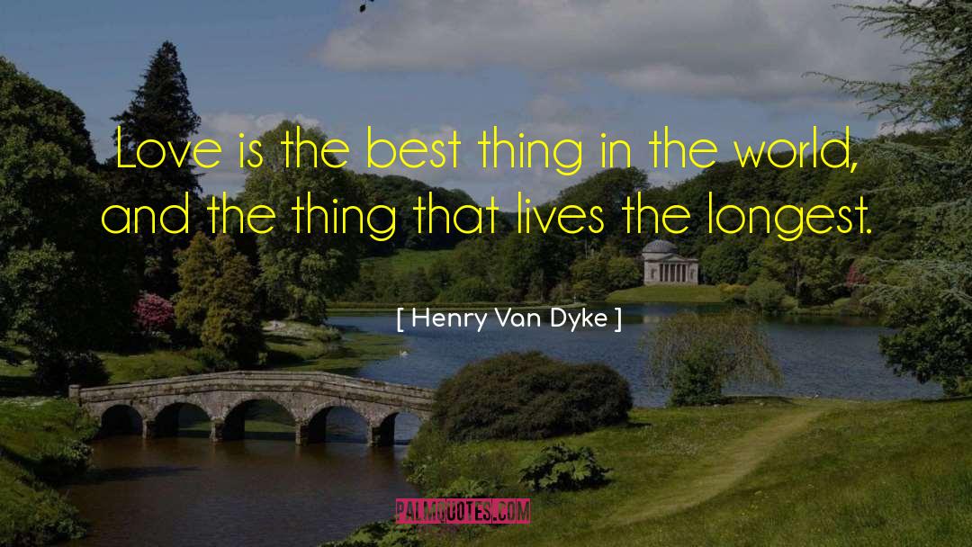 Henry Van Dyke Quotes: Love is the best thing