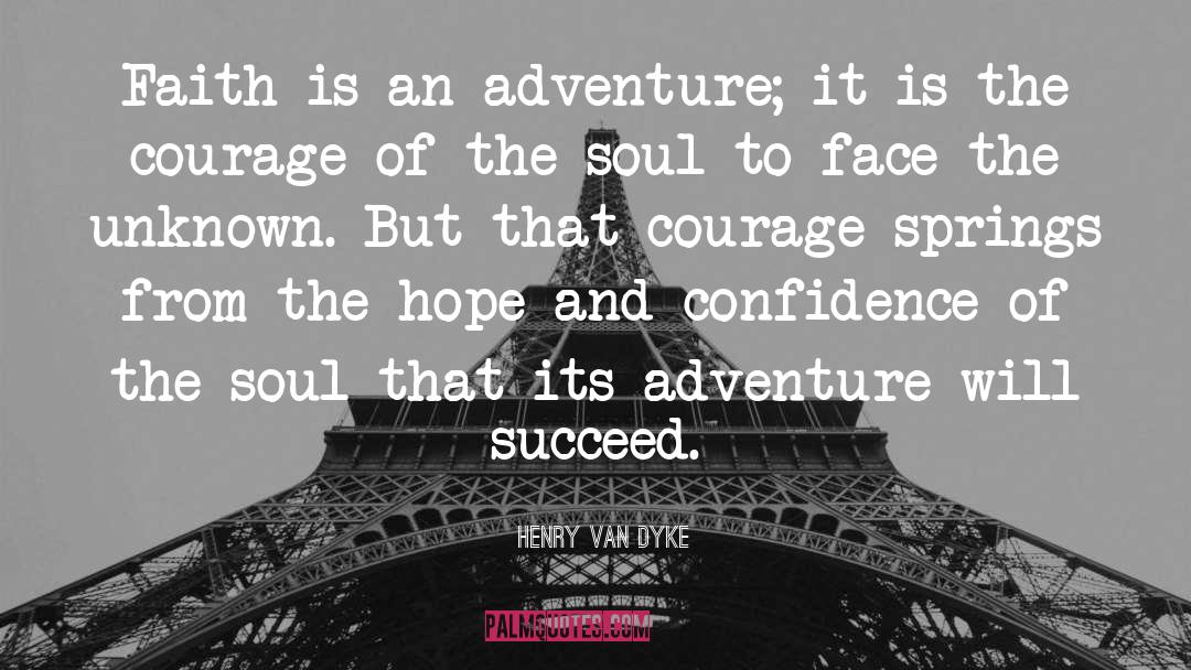 Henry Van Dyke Quotes: Faith is an adventure; it