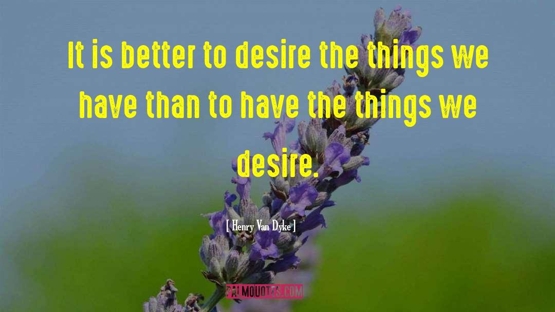 Henry Van Dyke Quotes: It is better to desire