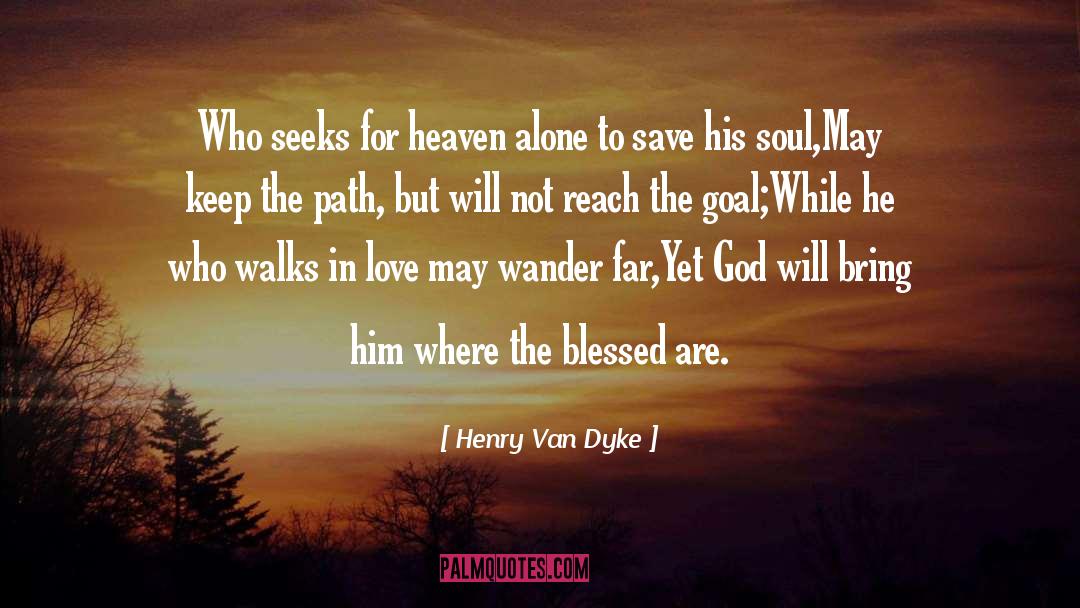 Henry Van Dyke Quotes: Who seeks for heaven alone