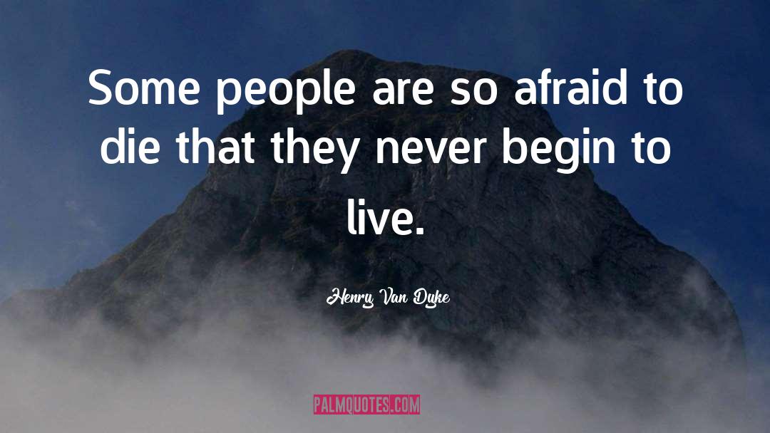 Henry Van Dyke Quotes: Some people are so afraid