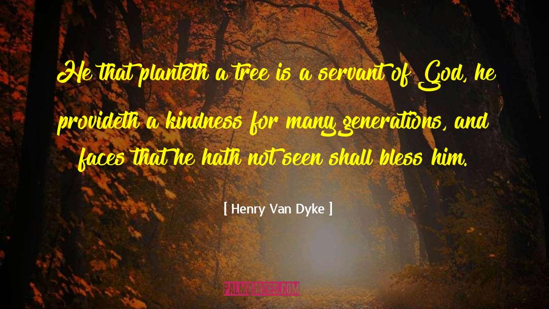 Henry Van Dyke Quotes: He that planteth a tree