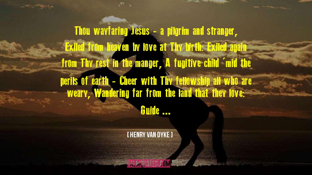 Henry Van Dyke Quotes: Thou wayfaring Jesus - a