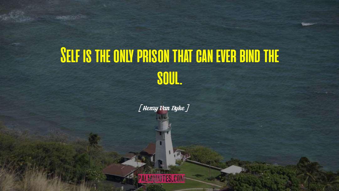 Henry Van Dyke Quotes: Self is the only prison