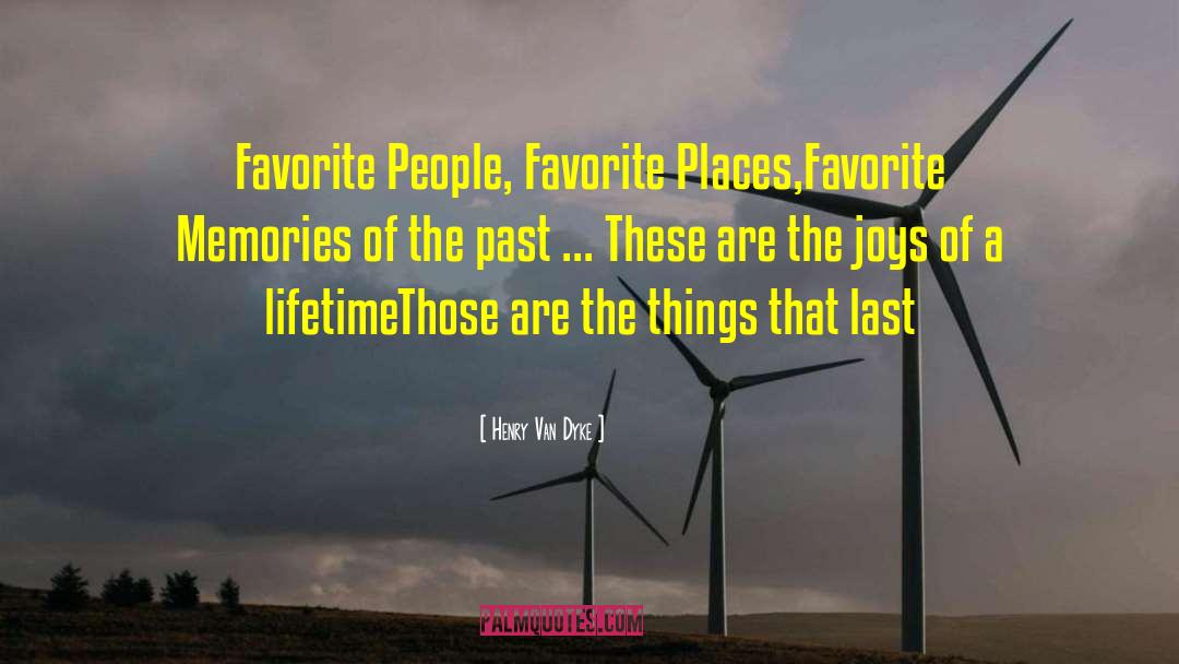 Henry Van Dyke Quotes: Favorite People, Favorite Places,<br>Favorite Memories